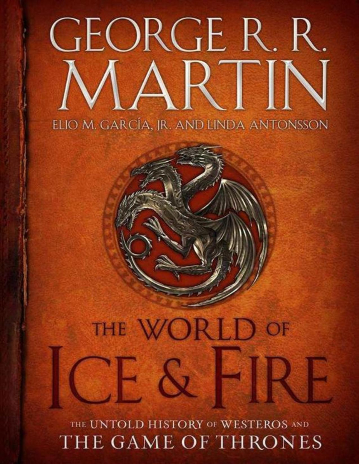 The World Of Ice Fire The Untold History Of Westeros And The Game Of Thrones George R R Martin Elio Garcia Linda Antonsson