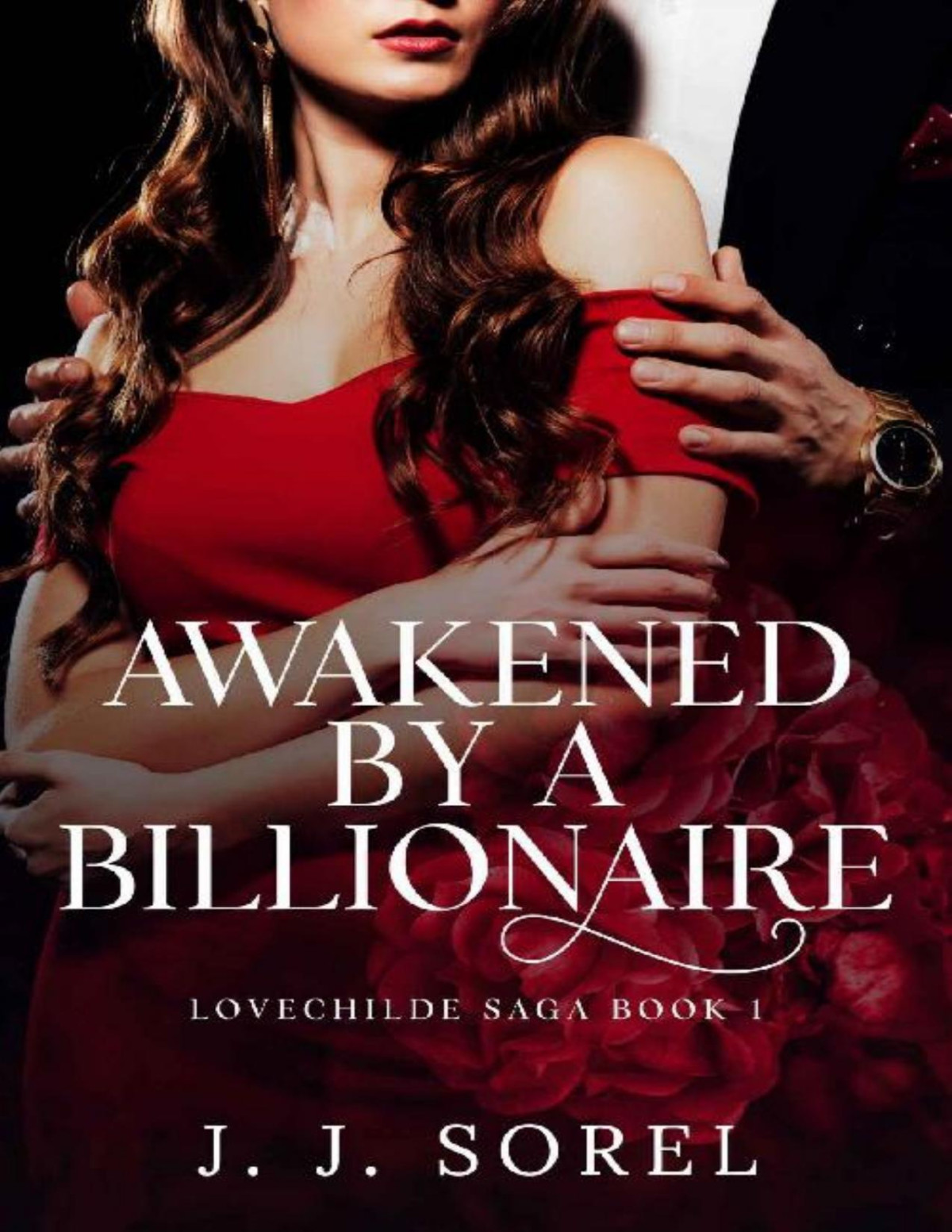 Awakened By A Billionaire A Steamy Romantic Suspense Novel Lovechilde Saga Book 1 J J Sorel