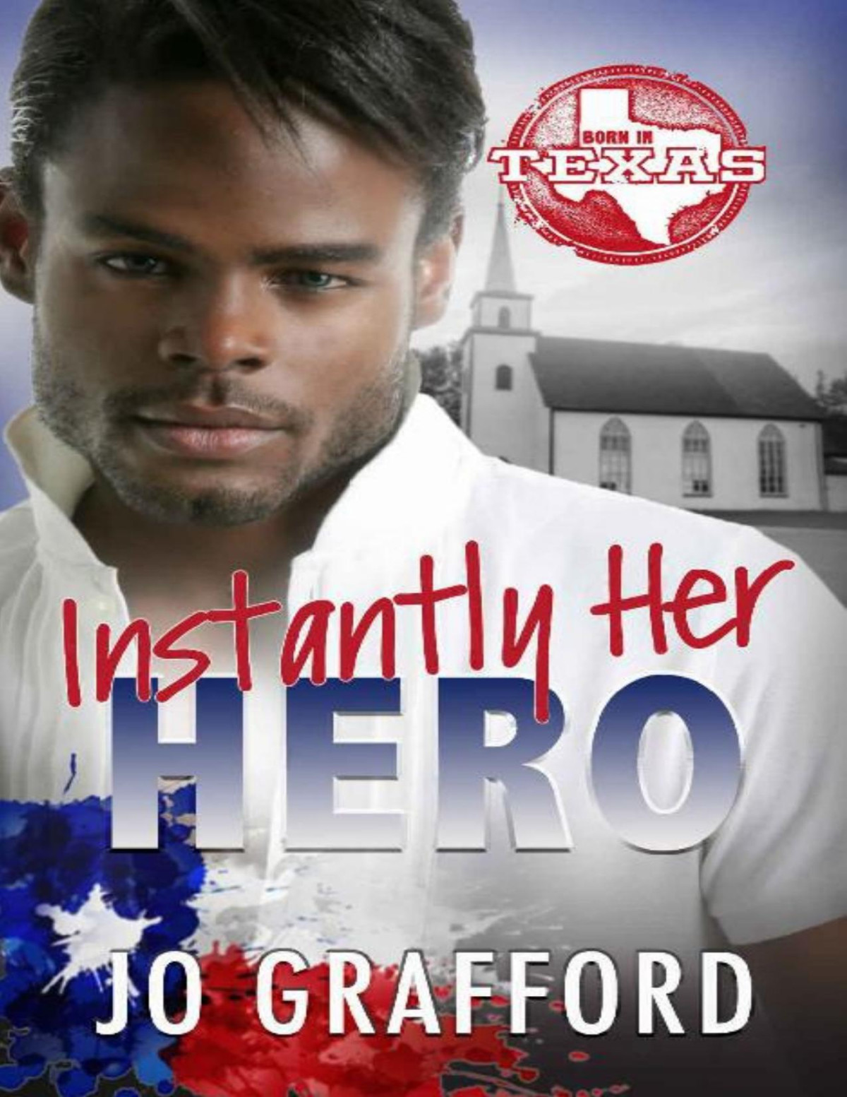 Instantly Her Hero Hometown Heroes Az Born In Texas Book 9 Jo Grafford