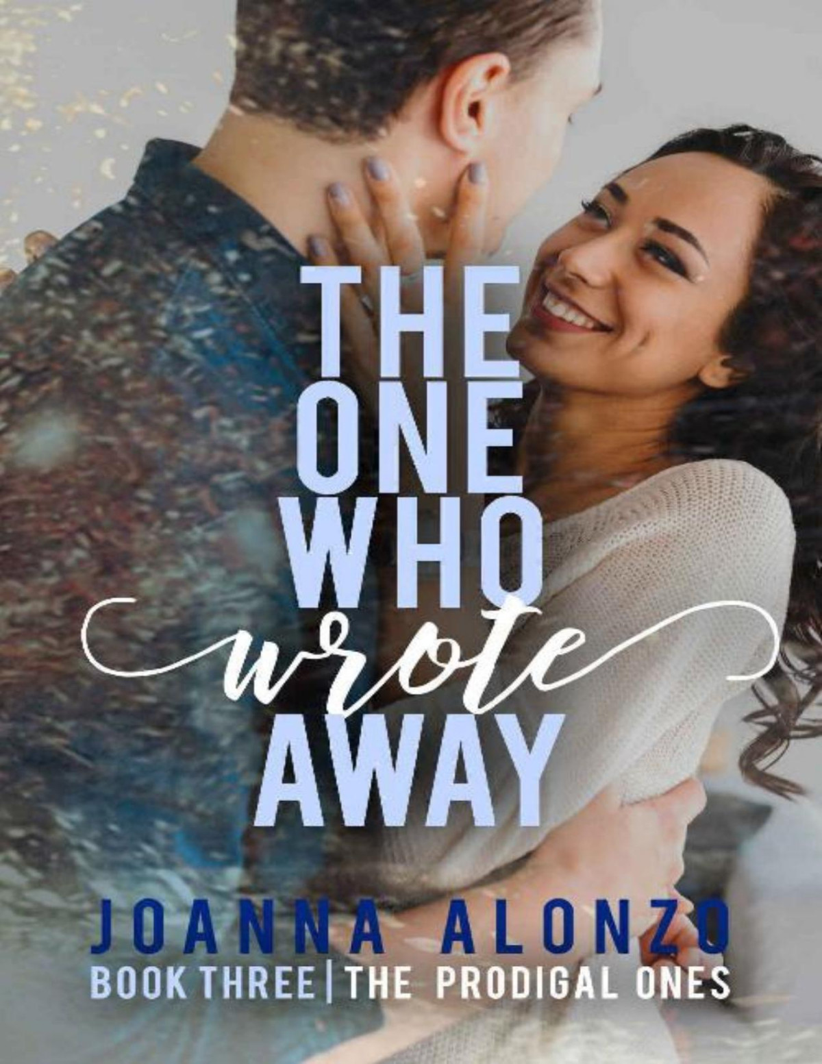 The One Who Wrote Away A Christian Oppositesattract Romance The Prodigal Ones Joanna Alonzo