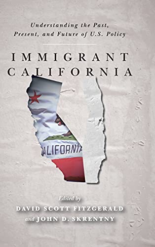 Immigrant California Understanding The Past Present And Future Of Us Policy 1st Edition David Fitzgerald