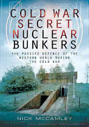 Cold War Secret Nuclear Bunkers The Passive Defence Of The Western World During The Cold War Nicholas J Mccamley