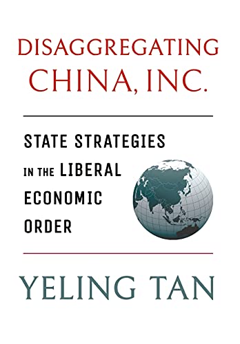 Disaggregating China Inc State Strategies In The Liberal Economic Order Yeling Tan