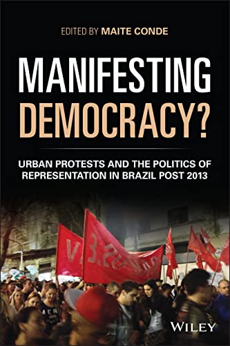 Manifesting Democracy Urban Protests And The Politics Of Representation In Brazil Post 2013 Maite Conde