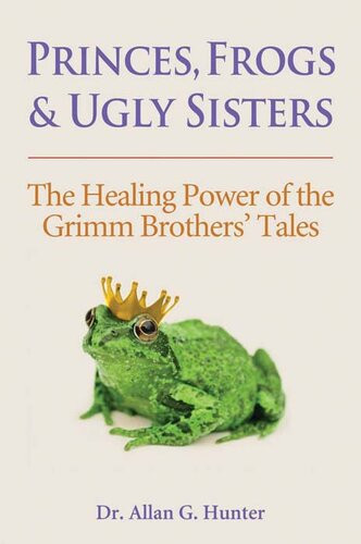 Princes Frogs And Ugly Sisters The Healing Power Of The Grimm Brothers Tales Allan G Hunter