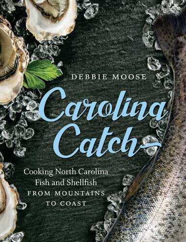 Carolina Catch Cooking North Carolina Fish And Shellfish From Mountains To Coast Debbie Moose