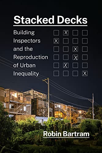 Stacked Decks Building Inspectors And The Reproduction Of Urban Inequality Robin Bartram