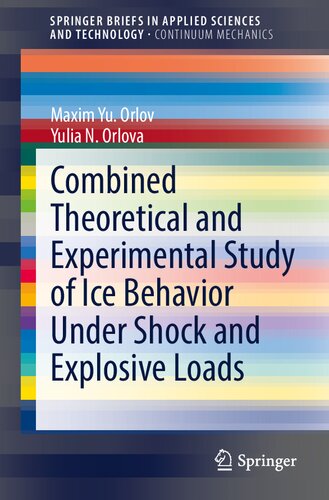 Combined Theoretical And Experimental Study Of Ice Behavior Under Shock And Explosive Loads Maxim Yu Orlov