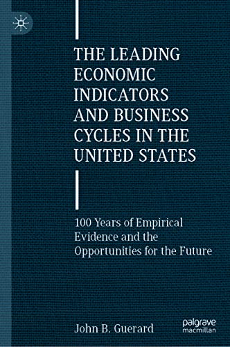 The Leading Economic Indicators And Business Cycles In The United States 100 Years Of Empirical Evidence And The Opportunities For The Future John B Guerard