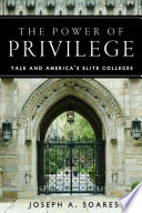 The Power Of Privilege Yale And Americas Elite Colleges Joseph A Soares