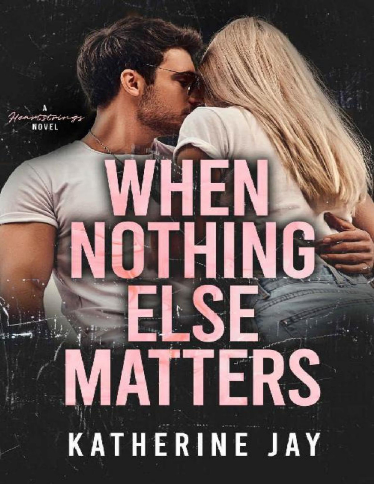 When Nothing Else Matters A Heartstrings Novel Katherine Jay