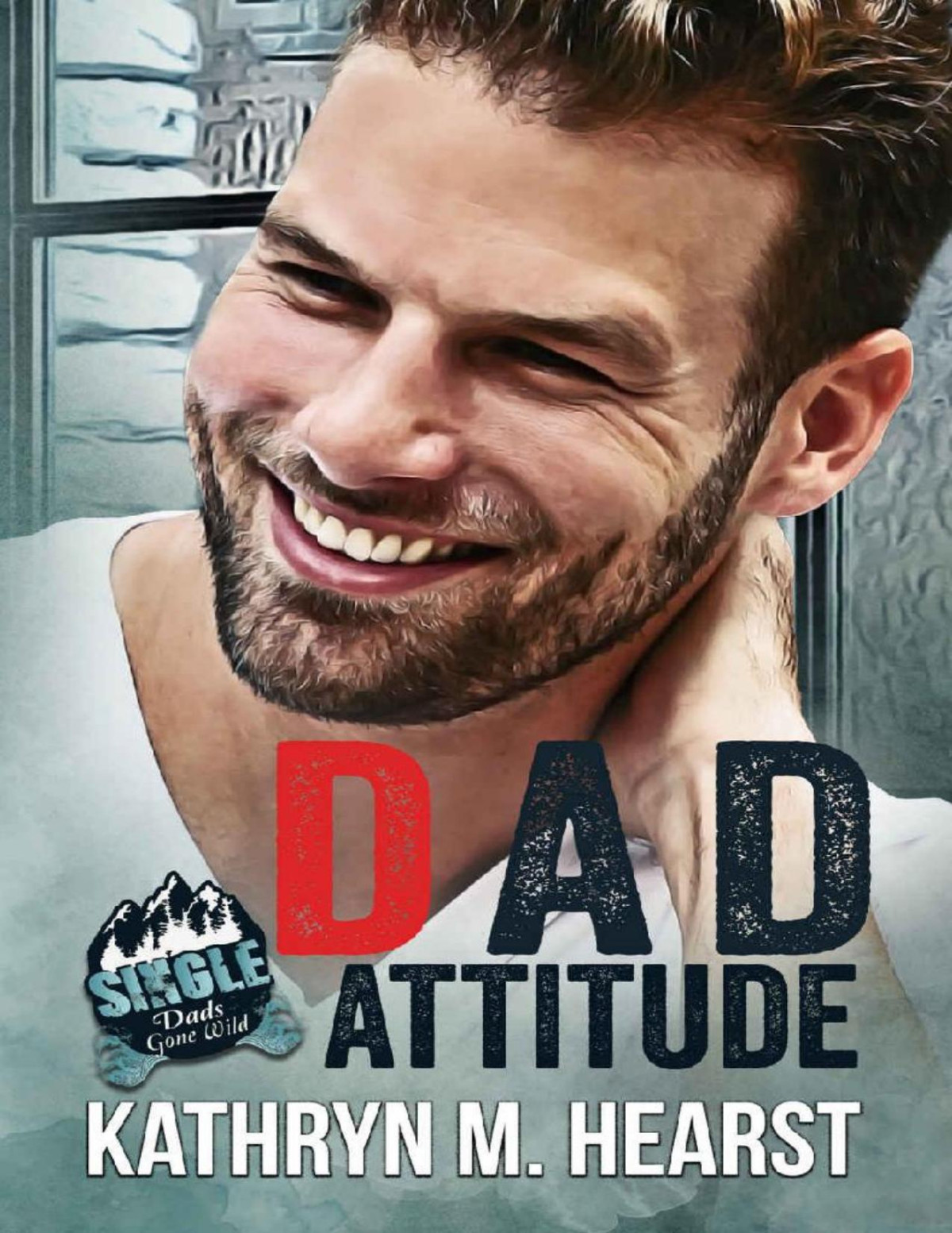 Dad Attitude Single Dads Gone Wild Kathryn M Hearst