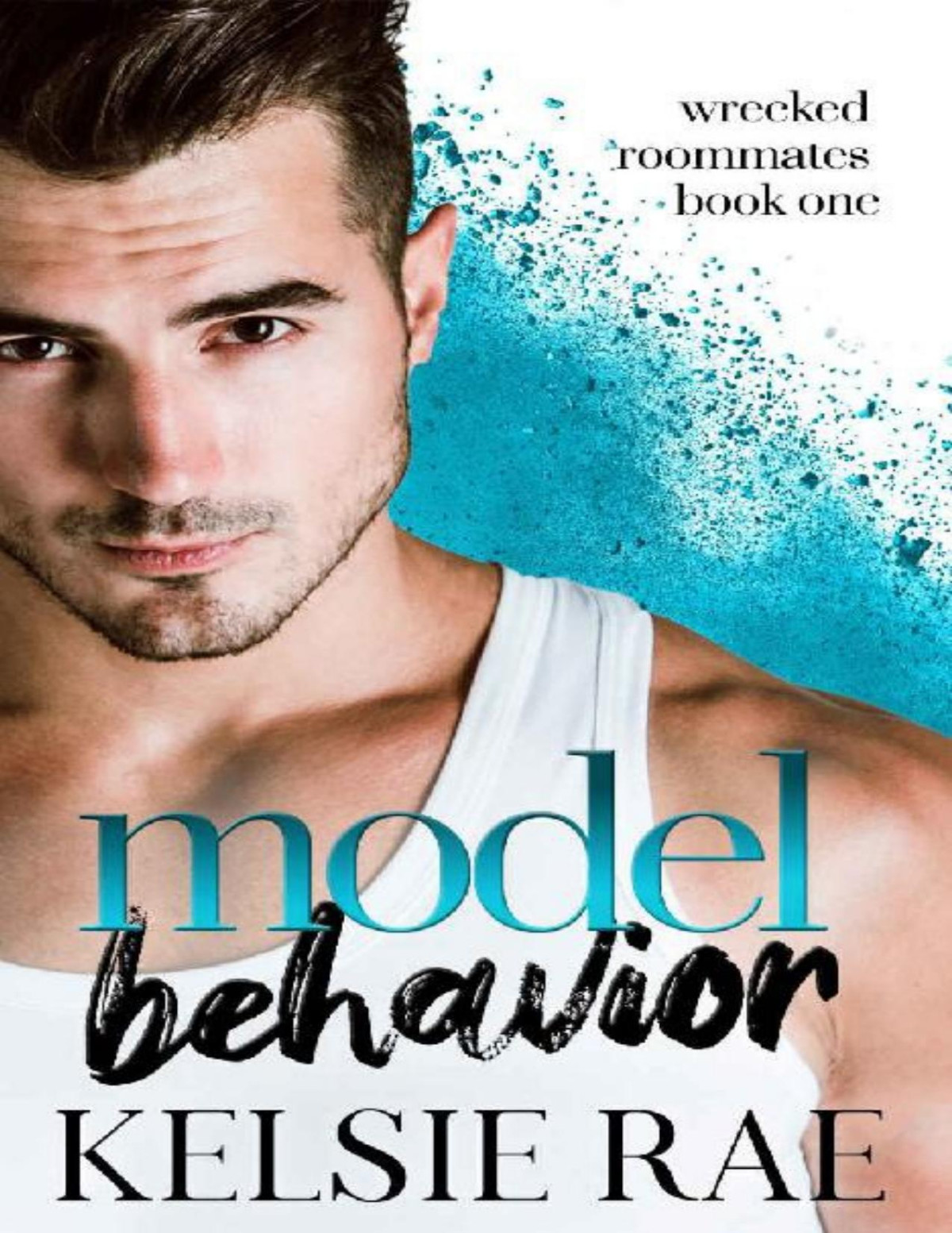 Model Behavior A Forbidden Roommate Romance Wrecked Roommates Kelsie Rae