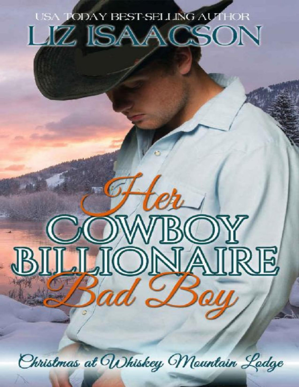 Her Cowboy Billionaire Bad Boy A Hammond Brothers Novel Christmas At Whiskey Mountain Lodge Book 5 Liz Isaacson