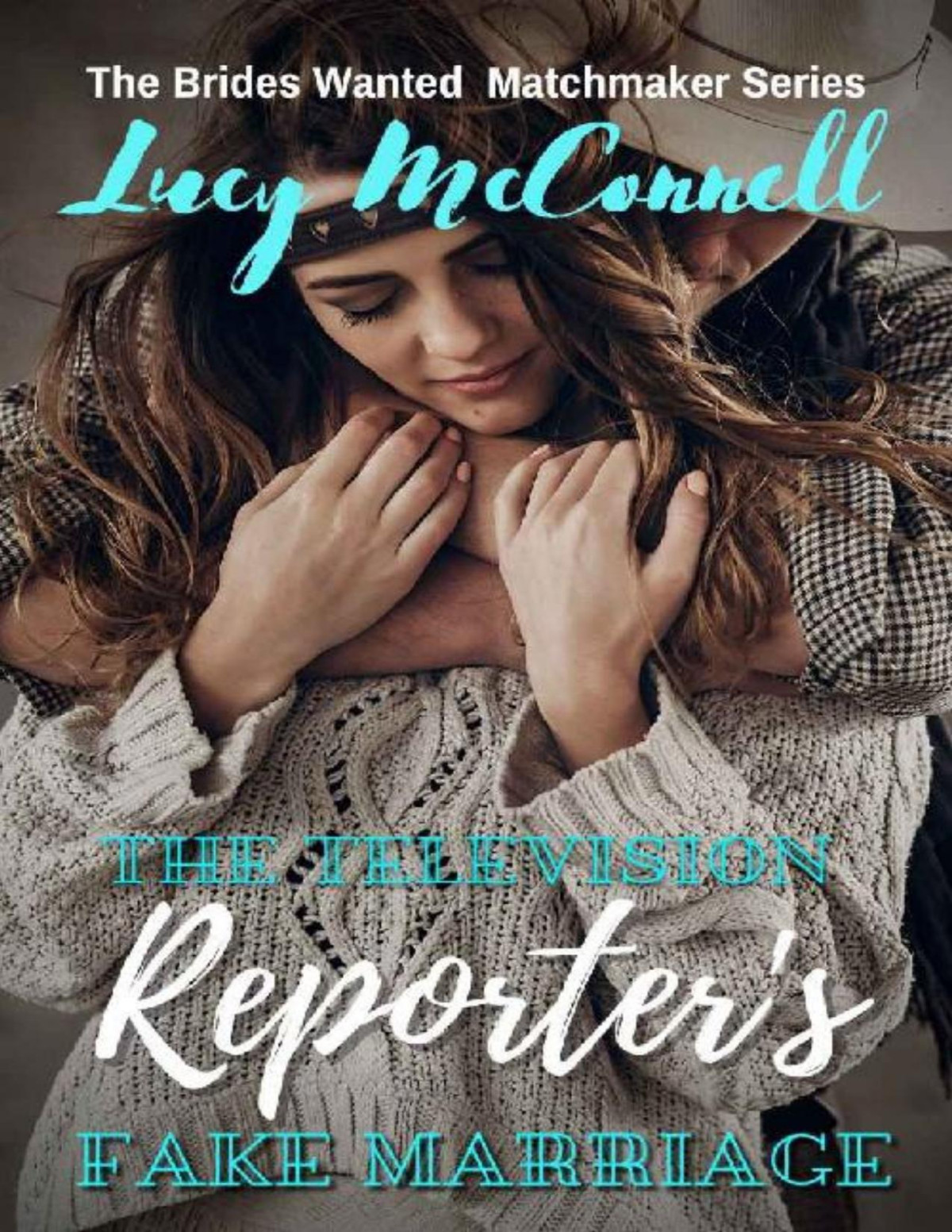 The Television Reporters Fake Marriage The Brides Wanted Matchmaker Series Book 4 Lucy Mcconnell
