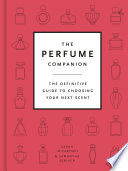 The Perfume Companion The Definitive Guide To Choosing Your Next Scent Sarah Mccartney