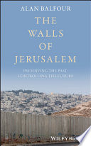 The Walls Of Jerusalem Preserving The Past Controlling The Future Alan Balfour