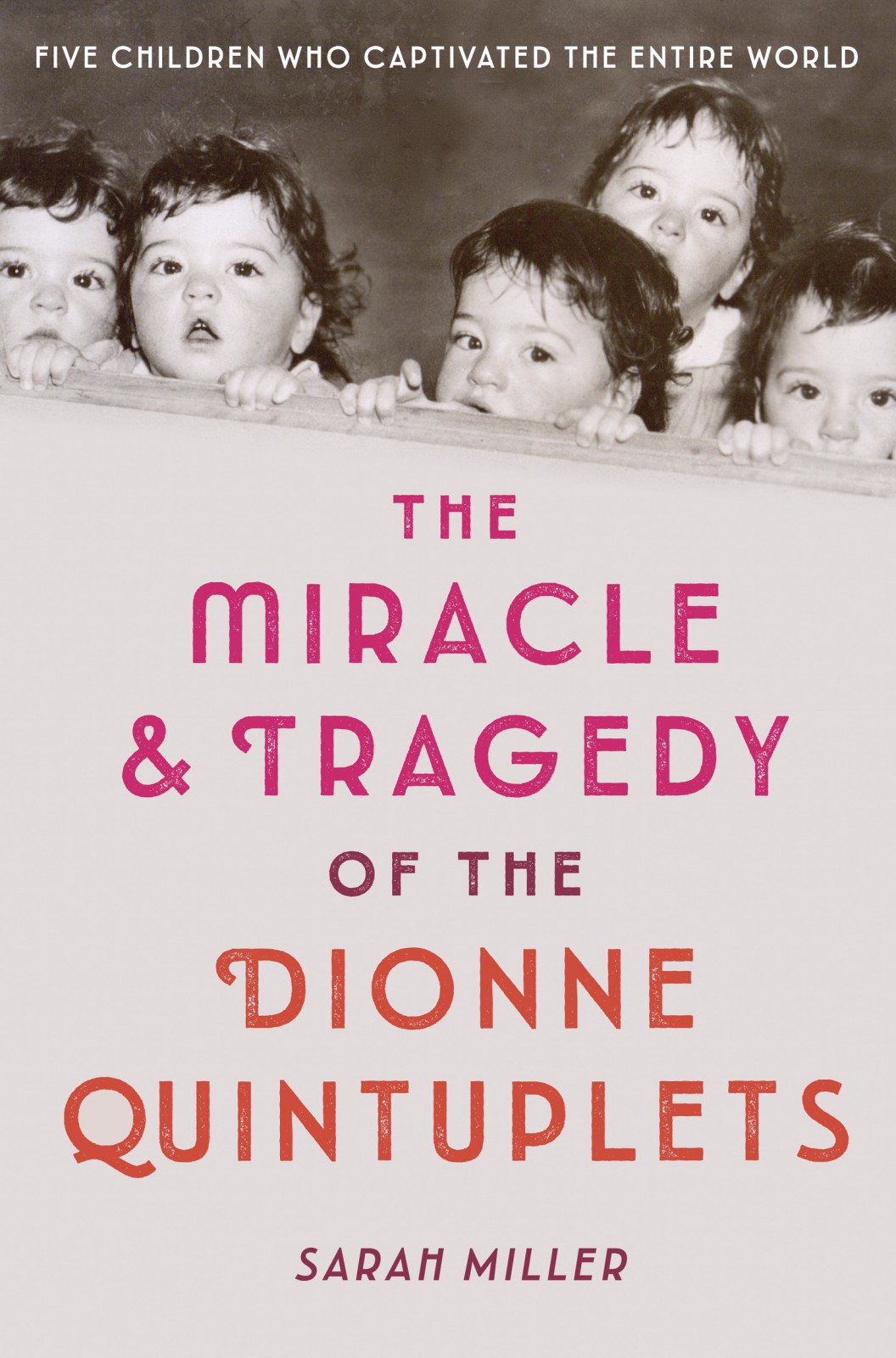 The Miracle Tragedy Of The Dionne Quintuplets Sarah Miller