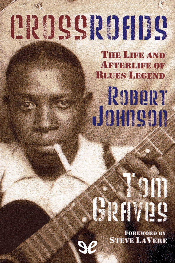 Crossroads The Life And Afterlife Of Blues Legend Robert Johnson Tom Graves