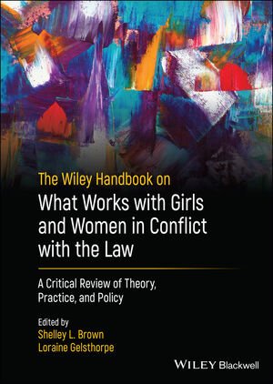 The Wiley Handbook On What Works With Girls And Women In Conflict With The Law Shelley L Brown