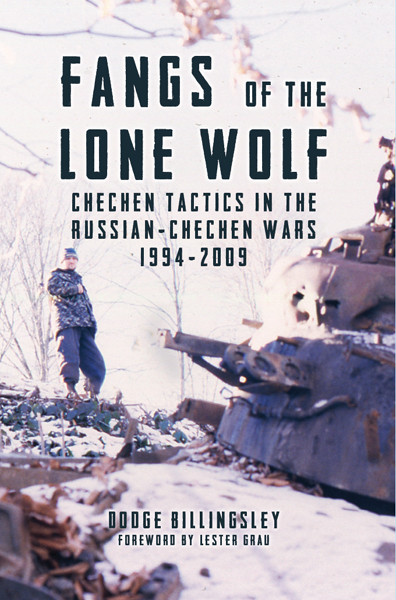 Fangs Of The Lone Wolf Chechen Tactics In The Russianchechen Wars 19942009 Dodge Billingsley