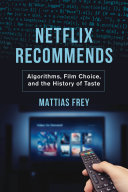Netflix Recommends Algorithms Film Choice And The History Of Taste Mattias Frey
