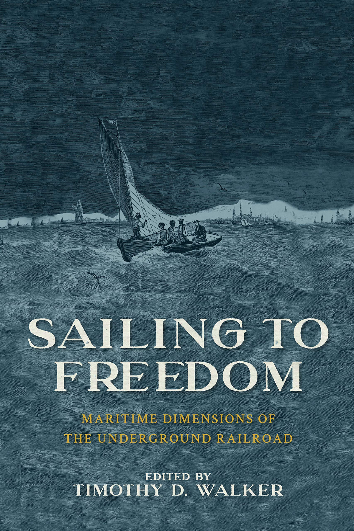 Sailing To Freedom Maritime Dimensions Of The Underground Railroad Ebook Timothy D Walker Editor