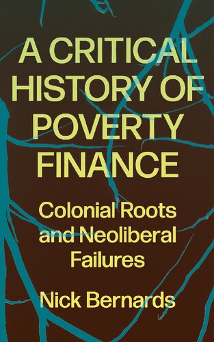 A Critical History Of Poverty Finance Colonial Roots And Neoliberal Failures 1st Edition Nick Bernards