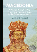 Macedonia A Voyage Through History Vol 1 From Ancient Times To The Ottoman Invasions 2016 Michael Palairet