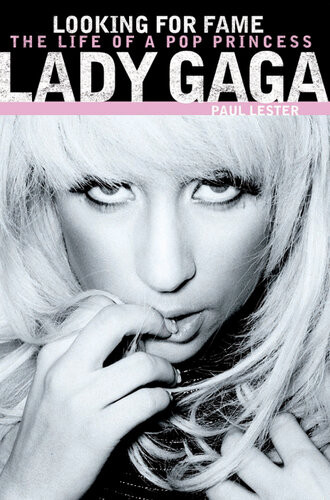 Looking For Fame The Life Of A Pop Princess Lady Gaga Paul Lester
