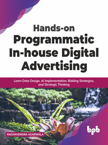 Handson Programmatic Inhouse Digital Advertising Learn Data Design Ai Implementation Bidding Strategies And Strategic Thinking Raghavendra Agarwala