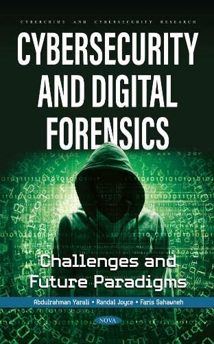 Cybersecurity And Digital Forensics Challenges And Future Paradigms Abdulrahman Yarali