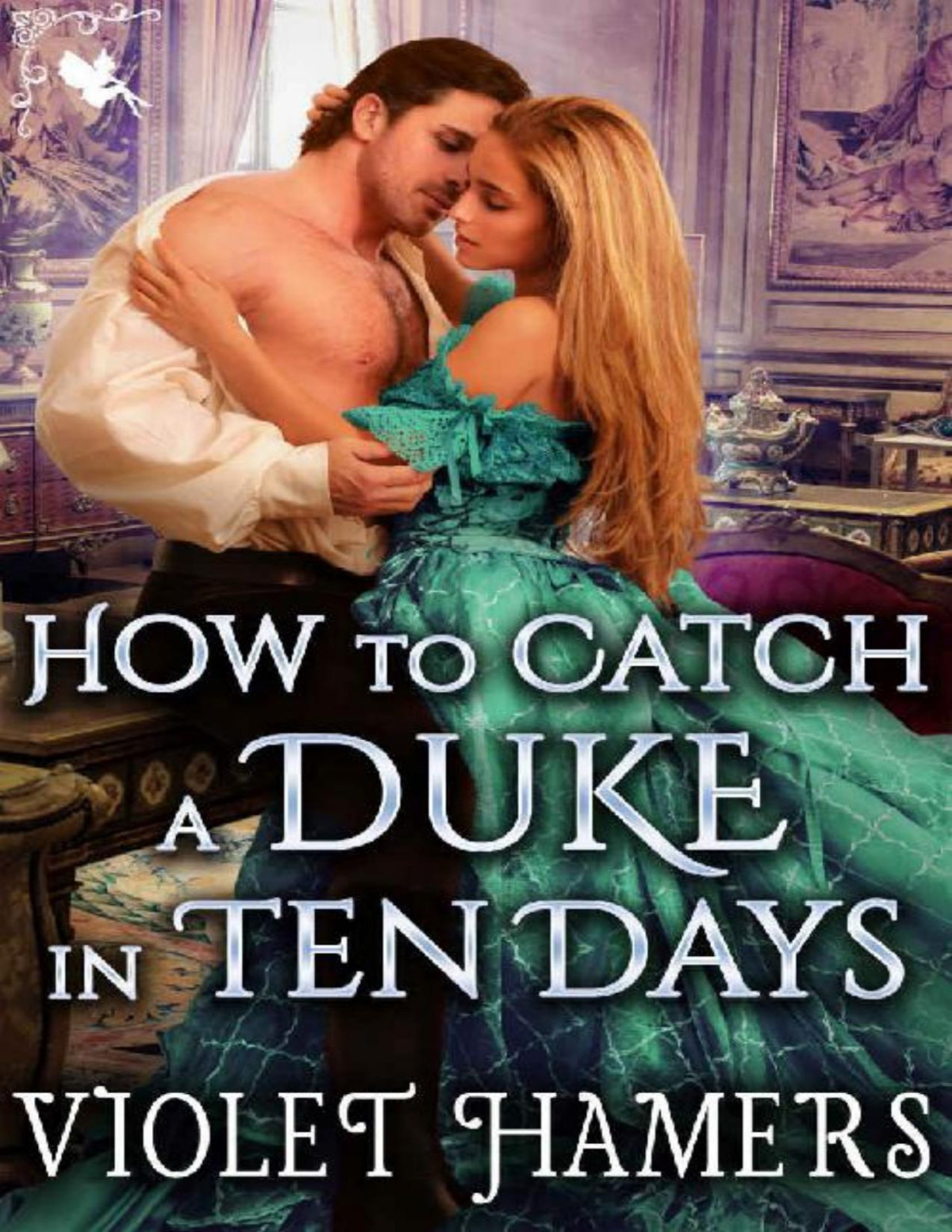 How To Catch A Duke In Ten Days A Steamy Historical Regency Romance Novel Violet Hamers