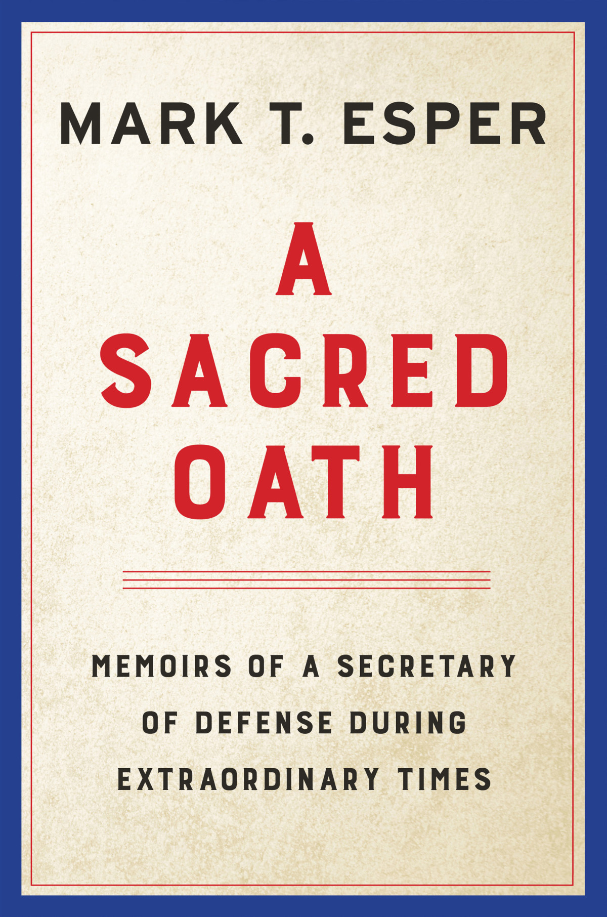 A Sacred Oath Memoirs Of A Secretary Of Defense During Extraordinary Times Mark T Esper