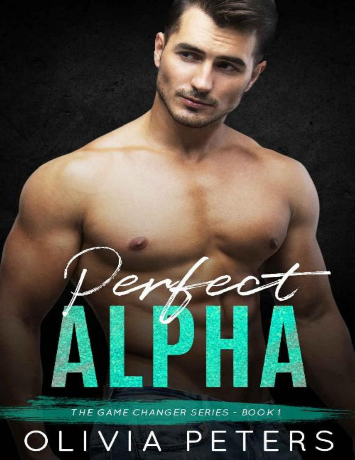 Perfect Alpha A Small Town Second Chance Romance Game Changer Book 1 Olivia Peters