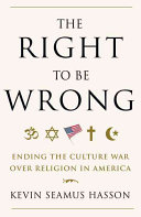 The Right To Be Wrong Ending The Culture War Over Religion In America Kevin Seamus Hasson