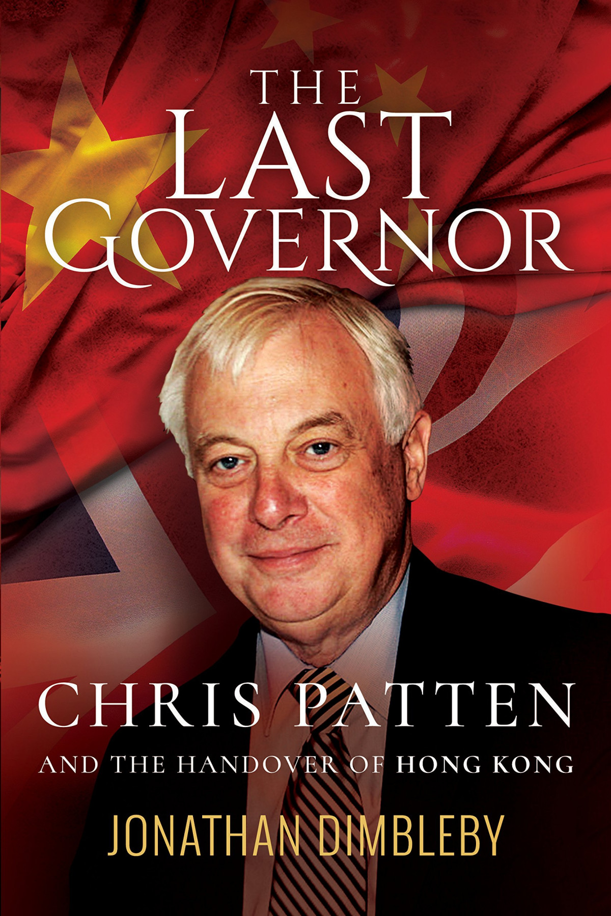 The Last Governor Chris Patten And The Handover Of Hong Kong Jonathan Dimbleby