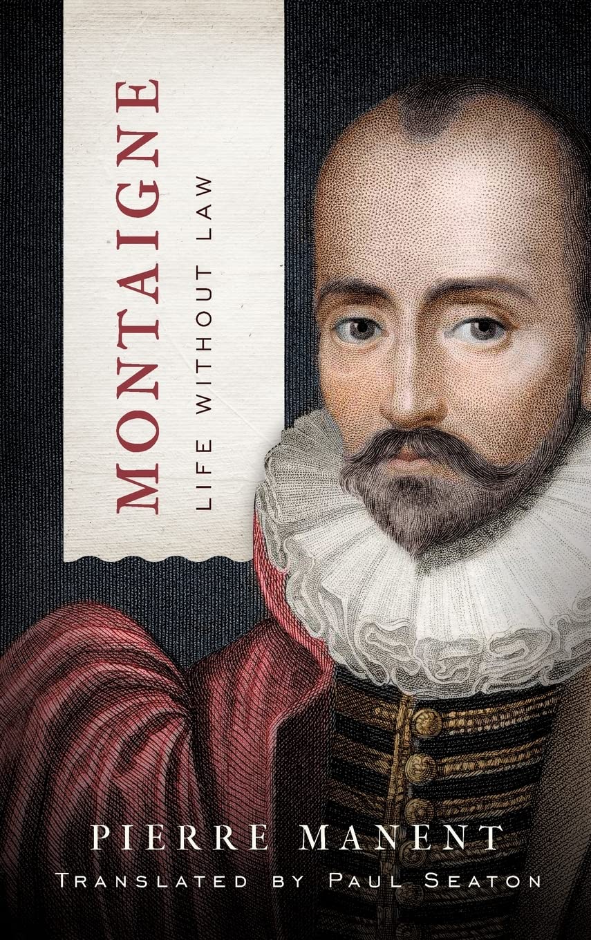 Montaigne Life Without Law Pierre Manent