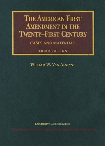 The American First Amendment In The Twenty First Century Cases And Materials 3rd Edition William W Vanalstyne