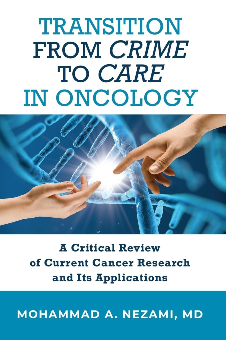Transition From Crime To Care In Oncology A Critical Review Of Current Cancer Research And Its Applications Mohammad A Nezami