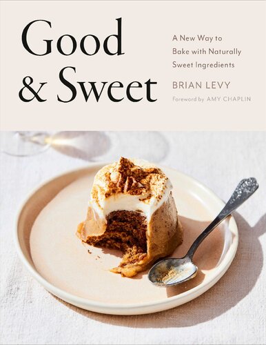 Good Sweet A New Way To Bake With Naturally Sweet Ingredients Brian Levy