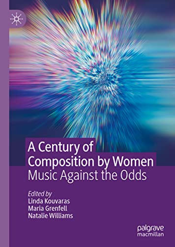 A Century Of Composition By Women Music Against The Odds Linda Kouvaras