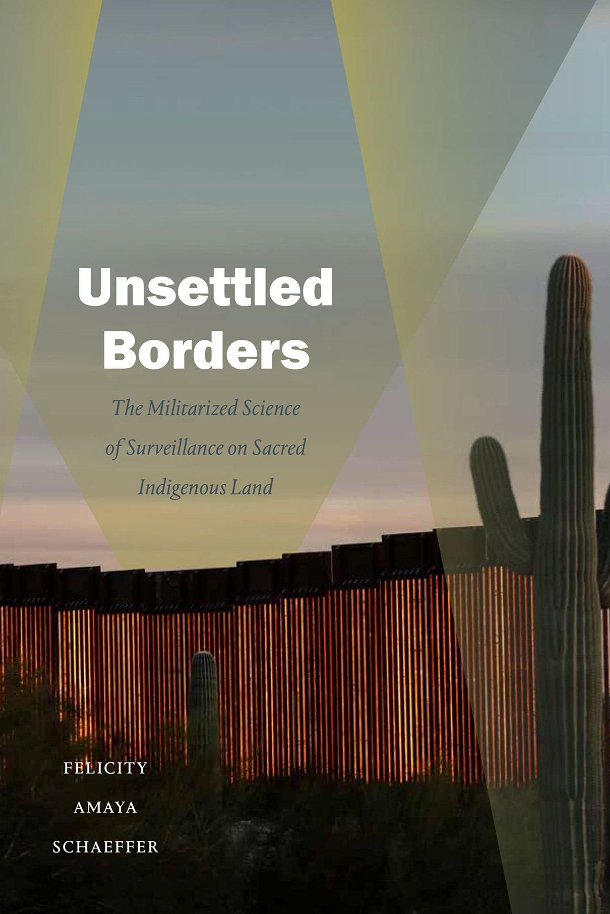 Unsettled Borders The Militarized Science Of Surveillance On Sacred Indigenous Land Felicity Amaya Schaeffer