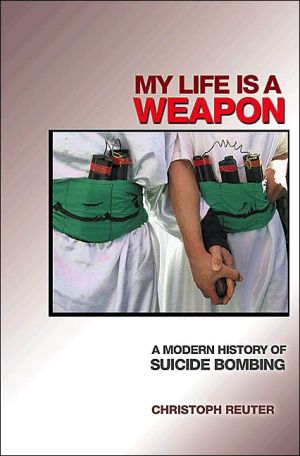 My Life Is A Weapon A Modern History Of Suicide Bombing First Edition Reuter