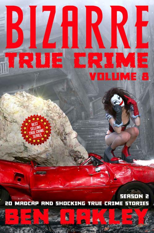 Bizarre True Crime Volume 8 20 Madcap And Shocking True Crime Stories Season Two Ben Oakley