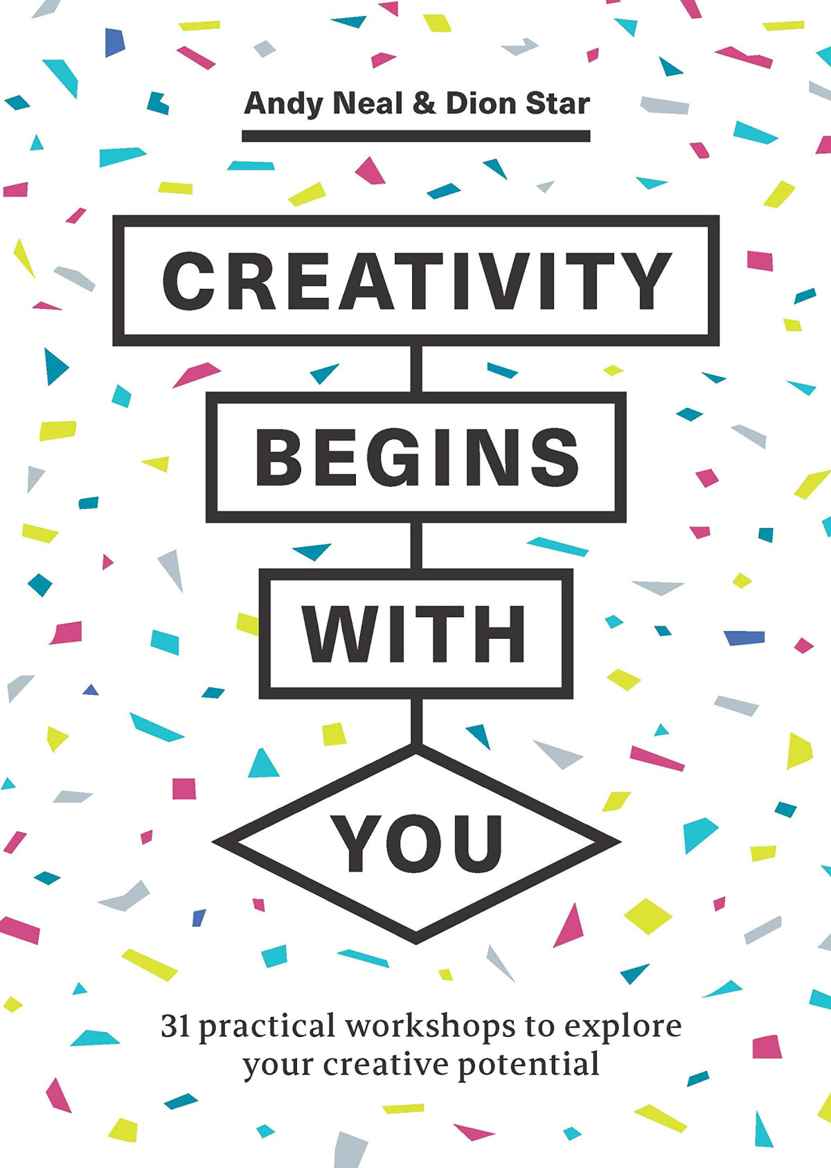 Creativity Begins With You 31 Practical Workshops To Explore Your Creative Potential Andy Neal