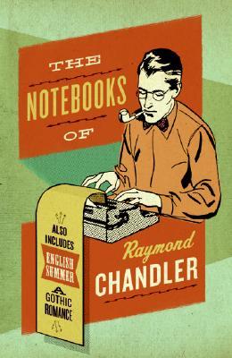The Notebooks Of Raymond Chandler And English Summer A Gothic Romance Raymond Chandler
