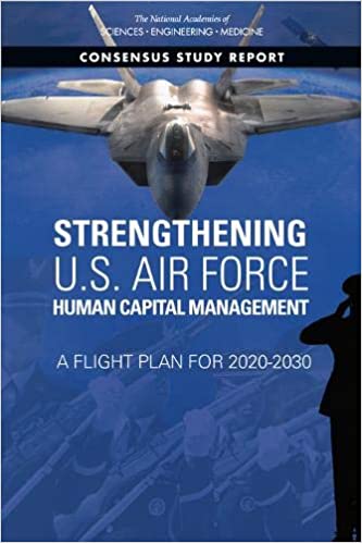 Strengthening Us Air Force Human Capital Management A Flight Plan For 20202030 National Academies Of Sciences Engineering And Medicine