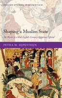 Shaping A Muslim State The World Of A Mideighthcentury Egyptian Official Online Petra Sijpesteijn