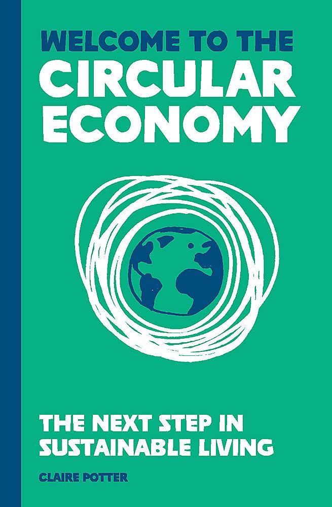 Welcome To The Circular Economy The Next Step In Sustainable Living Claire Potter